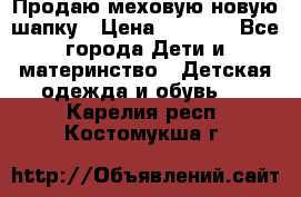 Продаю меховую новую шапку › Цена ­ 1 000 - Все города Дети и материнство » Детская одежда и обувь   . Карелия респ.,Костомукша г.